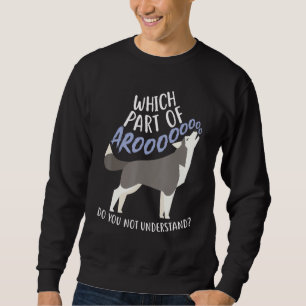 Husky What Part Of Aroo Pet Furry Malamute Wolf Do Sweatshirt