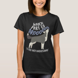 Husky What Part Of Aroo T-Shirt