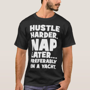 Hustle Harder, Nap Later on Yatch - Funny Success  T-Shirt