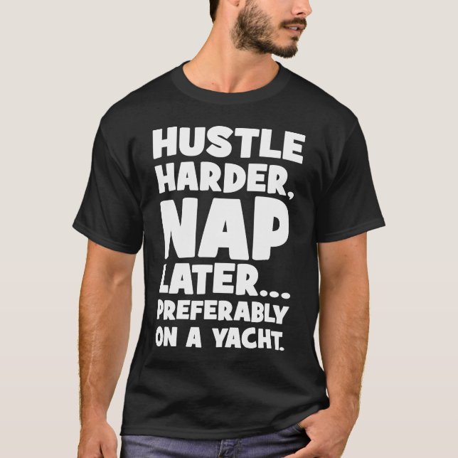 Hustle Harder, Nap Later on Yatch - Funny Success  T-Shirt (Front)