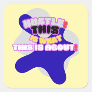 Hustle: this is what this is about! square sticker