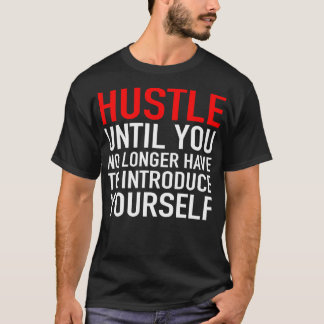 Hustle Until You No Longer Have To Introduce Yours T-Shirt