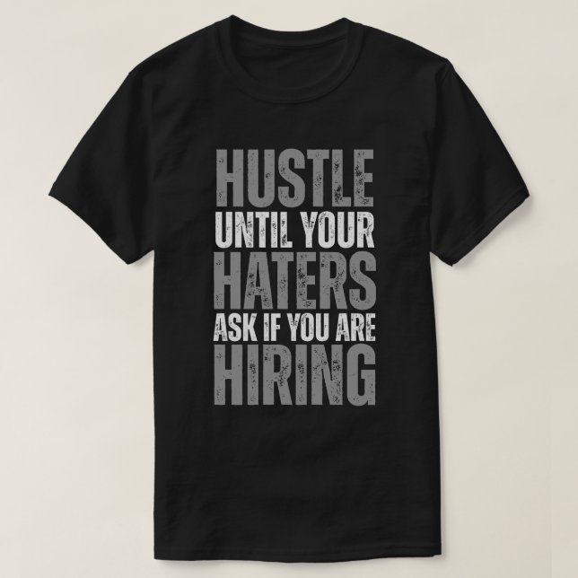 Hustle Until Your Haters Ask If You’re Hiring T-Shirt (Design Front)