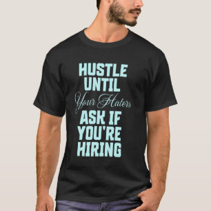 Hustle Until Your Haters Ask If You're Hiring Entr T-Shirt