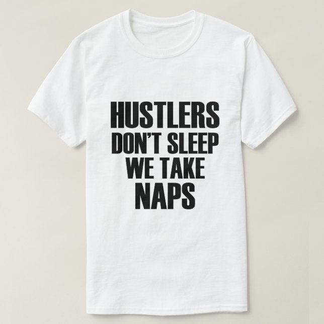 HUSTLERS DON'T SLEEP WE TAKE NAPS T-Shirt (Design Front)