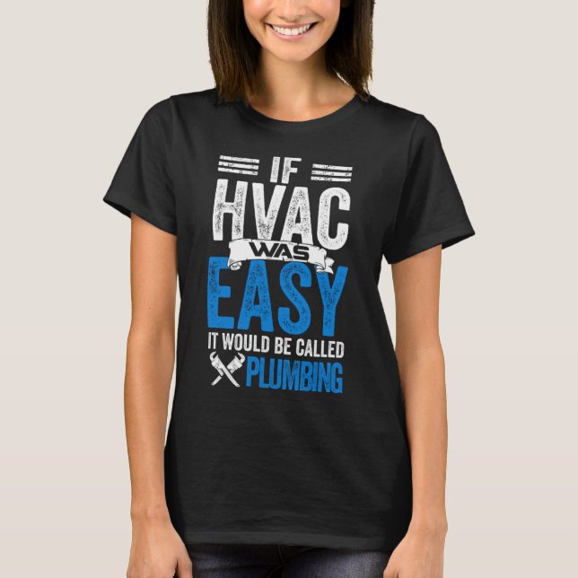 Hvac  If HVAC Was Easy It Would Be Called Plumbing T-Shirt (Front)