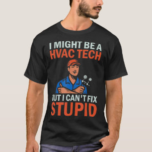 HVAC Tech But I Cant Fix Stupid HVAC Technician In T-Shirt