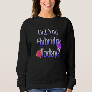 Hybridise Today Daylilies Flower Gardens Gardener Sweatshirt