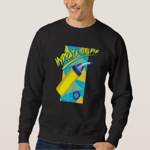 Hydrate Or Die Retro Radical 90s Style Hydro Homie Sweatshirt