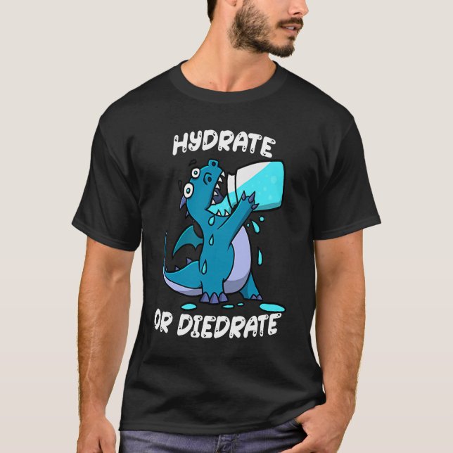 Hydrate or Diedrate Dragon Drinking Water T-Shirt (Front)