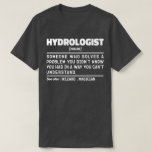 Hydrologist Noun Science Lover Student Graduation  T-Shirt<br><div class="desc">Funny Hydrologist Sayings "Hydrologist Someone Who Solves A Problem You Didn't Know You Had In A Way You Can't Understand". Grab this Funny Hydrologist design as a funny gifts for an awesome mum,  dad or friend.</div>