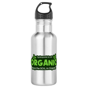 Hydroponic Is Not Organic Keep The Soil In Organic 532 Ml Water Bottle