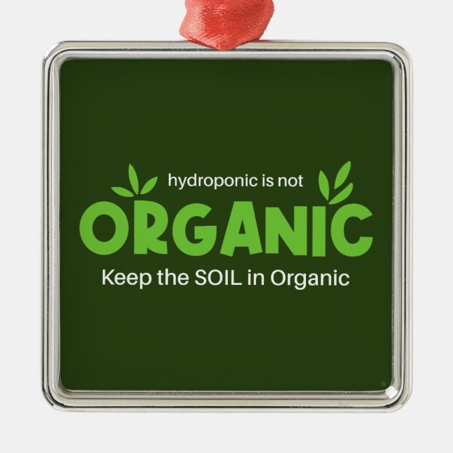 Hydroponic Is Not Organic Keep The Soil In Organic Metal Ornament (Front)