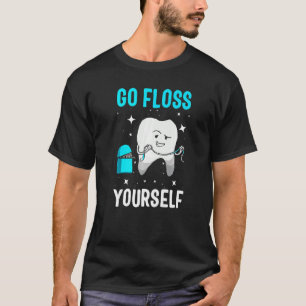 Hygienist Teeth Assistant Tooth Go Floss Yourself T-Shirt