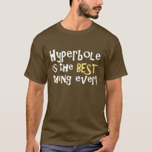 Hyperbole is the best thing ever! T-Shirt