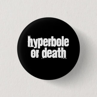 Hyperbole or death 3 cm round badge