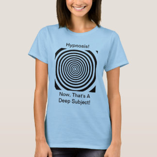 Hypnosis - Now, That's a Deep Subject T-Shirt