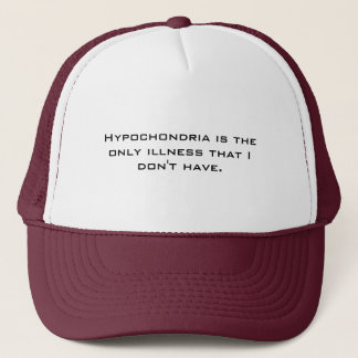 Hypochondria is the only illness that I don't h... Trucker Hat