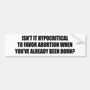 Hypocritial to be in favour of abortion bumper sticker