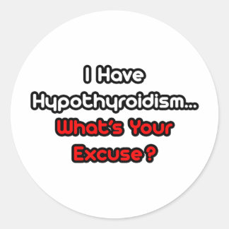 Hypothyroidism...What's Your Excuse? Classic Round Sticker