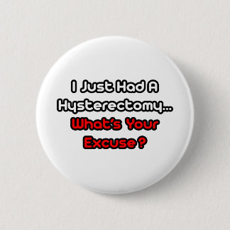 Hysterectomy...What's Your Excuse? 6 Cm Round Badge