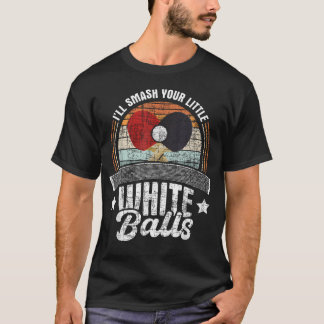 I39Ll Smash Your Little White Balls - Ping Pong T-Shirt