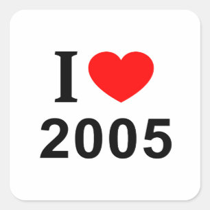 I ❤️ 2005 I LOVE 2005 I HEART 2005 SQUARE STICKER