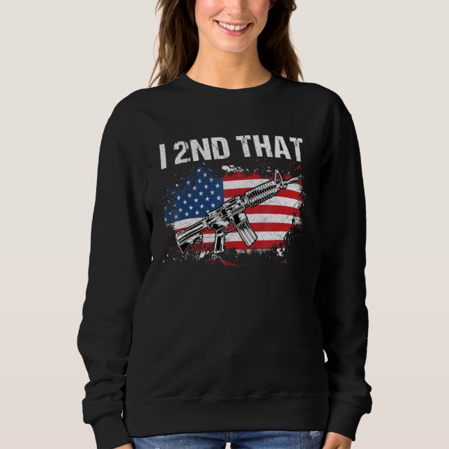 I 2nd That 2nd Amendment Pro Guns - AR-15 American Sweatshirt (Front)