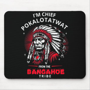 I'm Chief Pokalotatwat From The Tribe Funny Na Mouse Pad
