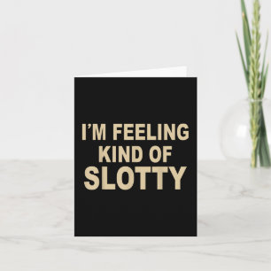 I'm Feeling Kind Of Slotty T-shirt.png  Card