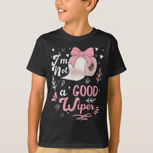 I&#39;m Not A Good Wiper Saying Funny Inappropriat T-Shirt