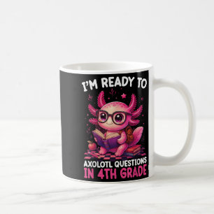 I'm Ready To Axolotl Questions In 4th Grade Ba Coffee Mug