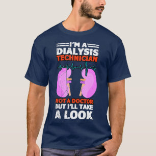 I A Dialysis Technician Not A Doctor But Ill A T-Shirt