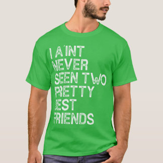 I A int Never Seenwo Pretty Best Friends gift T-Shirt