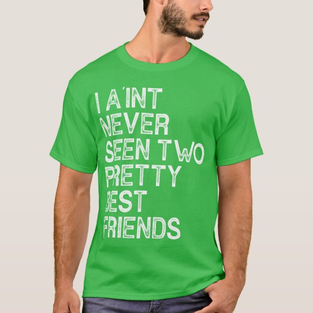 I A int Never Seenwo Pretty Best Friends gift T-Shirt (Front)