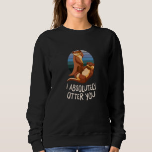 I Absolutely Otter You Otter Humour Sea Otter 1 Sweatshirt