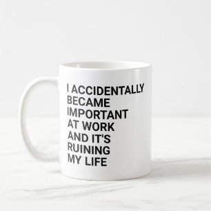 I Accidentally Became Important At Work Co-Workers Coffee Mug