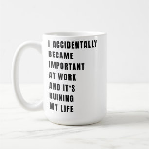 I Accidentally Became Important at Work Coffee Mug