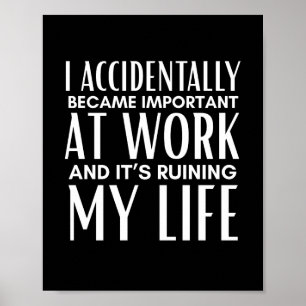 I Accidentally Became Important At Work Funny Poster
