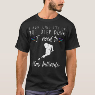 I Act Like Im OK But Deep Down I Need to Billiards T-Shirt
