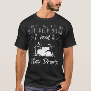 I Act Like Im OK But Deep Down I Need to Drums Fun T-Shirt