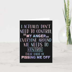 I Actually Dont Need To Control My Anger Everyone Card
