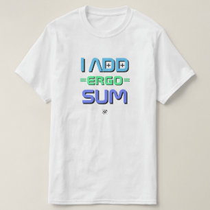 I Add Ergo Sum – Philosophy Geek Pun T-Shirt
