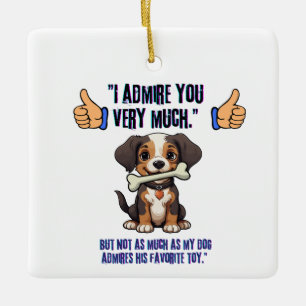 I ADMIRE YOU VERY MUCH CERAMIC ORNAMENT