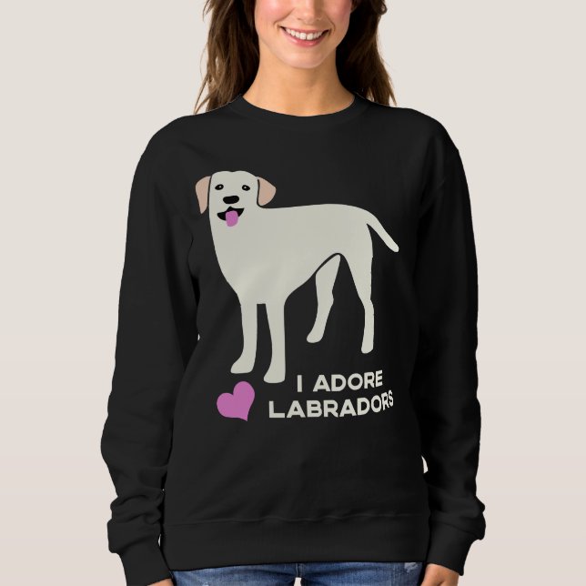 I Adore Labradors Sweatshirt (Front)