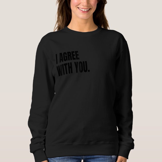 I AGREE WITH YOU Funny White Lie Joke Party Costum Sweatshirt (Front)