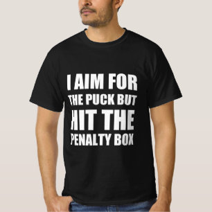 I aim for the puck but hit the penalty box T-Shirt