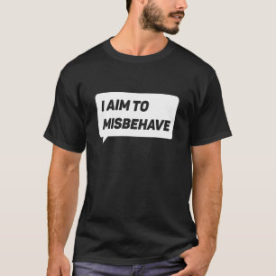 I Aim To Misbehave Sarcasm Joke Humourous Misbeh T-Shirt