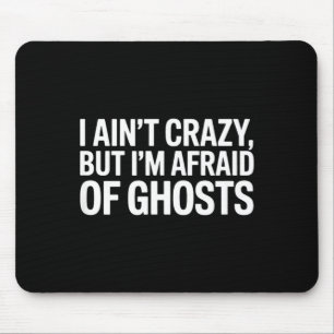 I ain’t crazy but i’m afraid of ghosts funny mouse pad