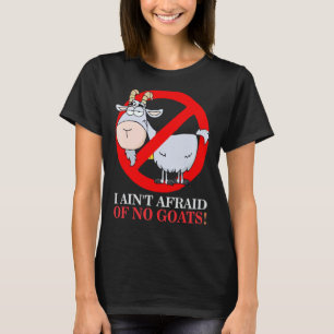 I Ain't Afraid Of No Goat Funny 1 T-Shirt
